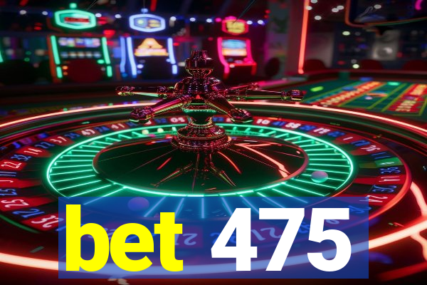 bet 475